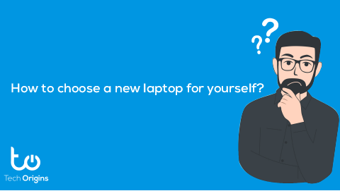 How to choose a new laptop for yourself?